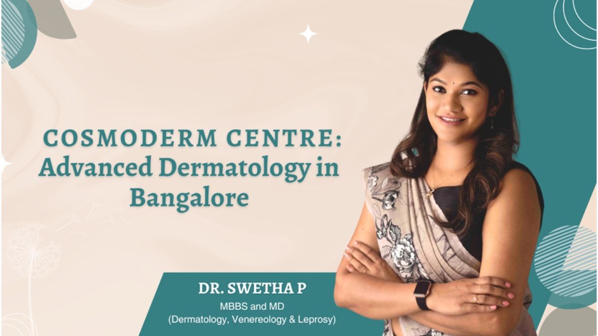 Dr. Swetha’s Cosmoderm Centre: Pioneering Advanced Dermatological and Cosmetic Solutions in Bangalore